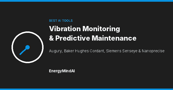 Best AI vibration monitoring tools for oil and gas rotating equipment - Augury, Baker Hughes Cordant, Siemens Senseye, Nanoprecise